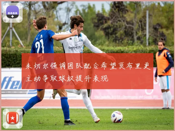 米切尔强调团队配合希望莫布里更主动争取球权提升表现