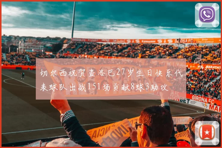 切尔西祝贺查洛巴27岁生日快乐代表球队出战151场贡献8球3助攻