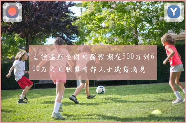 古德温新合同均薪预期在500万到600万之间联盟内部人士透露消息